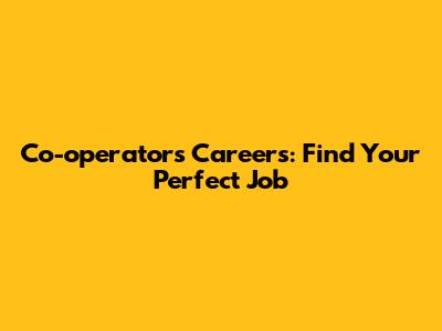 Co-operators Careers: Find Your Perfect Job