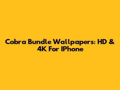 Cobra Bundle Wallpapers: HD & 4K For IPhone