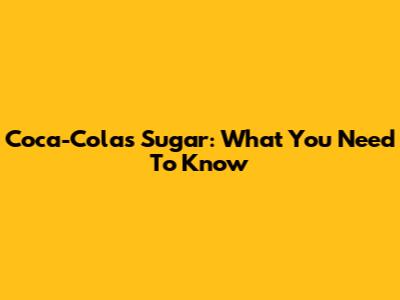 Coca-Cola's Sugar: What You Need To Know