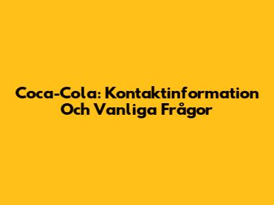 Coca-Cola: Kontaktinformation Och Vanliga Frågor