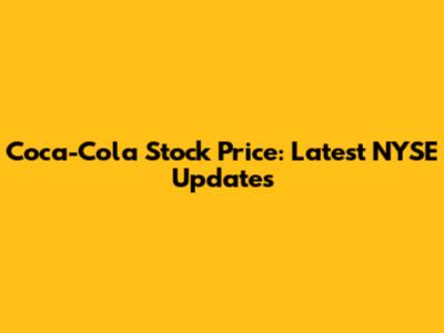 Coca-Cola Stock Price: Latest NYSE Updates