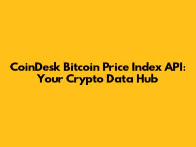 CoinDesk Bitcoin Price Index API: Your Crypto Data Hub