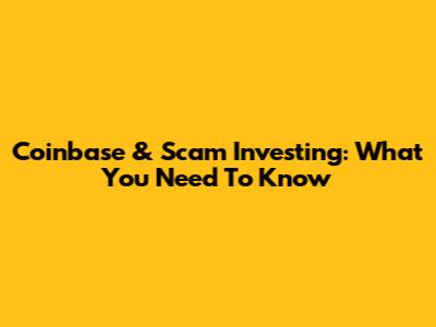 Coinbase & Scam Investing: What You Need To Know
