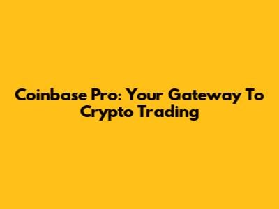 Coinbase Pro: Your Gateway To Crypto Trading