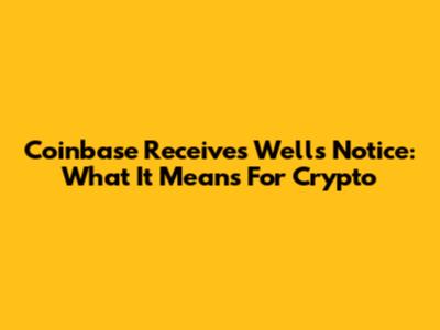 Coinbase Receives Wells Notice: What It Means For Crypto