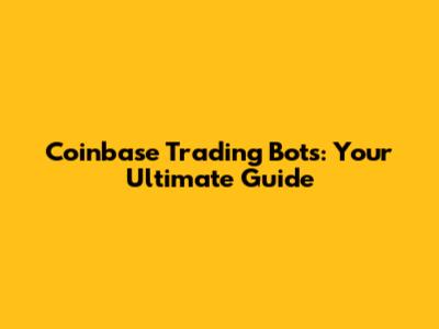 Coinbase Trading Bots: Your Ultimate Guide