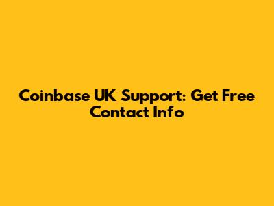 Coinbase UK Support: Get Free Contact Info