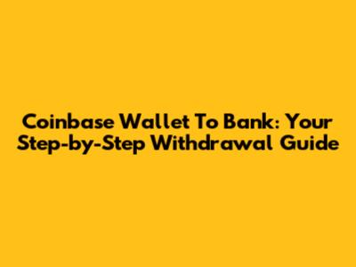 Coinbase Wallet To Bank: Your Step-by-Step Withdrawal Guide