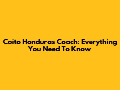 Coito Honduras Coach: Everything You Need To Know