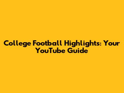 College Football Highlights: Your YouTube Guide