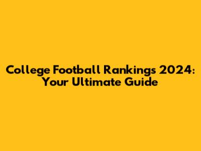 College Football Rankings 2024: Your Ultimate Guide