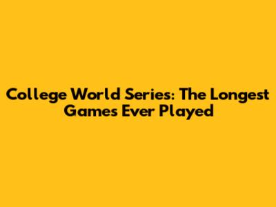 College World Series: The Longest Games Ever Played
