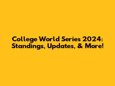College World Series 2024: Standings, Updates, & More!