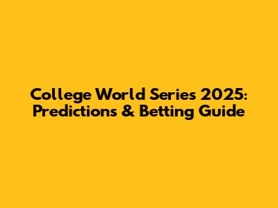 College World Series 2025: Predictions & Betting Guide