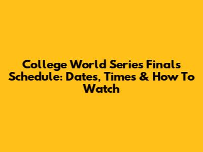 College World Series Finals Schedule: Dates, Times & How To Watch