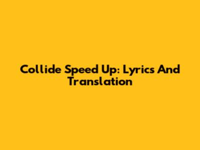 Collide Speed Up: Lyrics And Translation