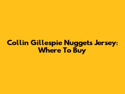 Collin Gillespie Nuggets Jersey: Where To Buy
