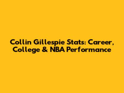 Collin Gillespie Stats: Career, College & NBA Performance