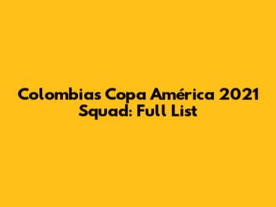 Colombia's Copa América 2021 Squad: Full List