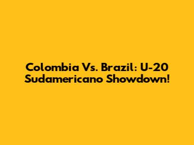 Colombia Vs. Brazil: U-20 Sudamericano Showdown!