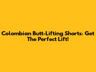 Colombian Butt-Lifting Shorts: Get The Perfect Lift!