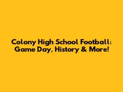 Colony High School Football: Game Day, History & More!