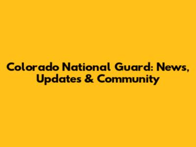 Colorado National Guard: News, Updates & Community