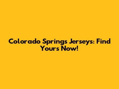 Colorado Springs Jerseys: Find Yours Now!