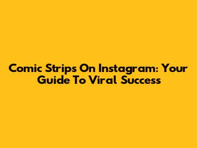 Comic Strips On Instagram: Your Guide To Viral Success