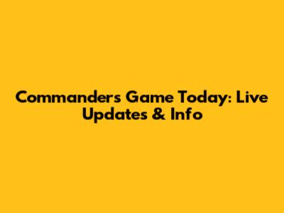 Commanders Game Today: Live Updates & Info