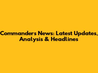 Commanders News: Latest Updates, Analysis & Headlines