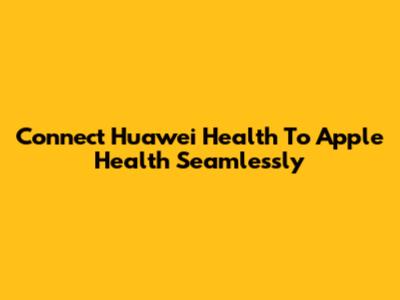 Connect Huawei Health To Apple Health Seamlessly