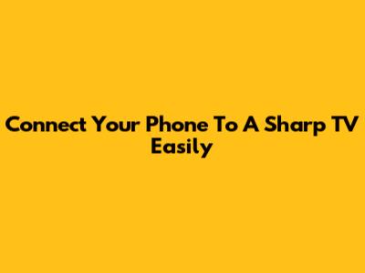 Connect Your Phone To A Sharp TV Easily