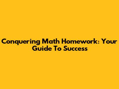 Conquering Math Homework: Your Guide To Success