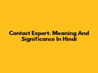Contact Expert: Meaning And Significance In Hindi