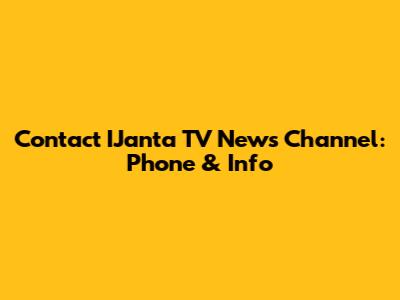 Contact IJanta TV News Channel: Phone & Info