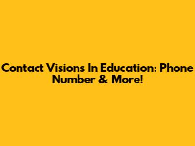 Contact Visions In Education: Phone Number & More!