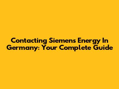 Contacting Siemens Energy In Germany: Your Complete Guide