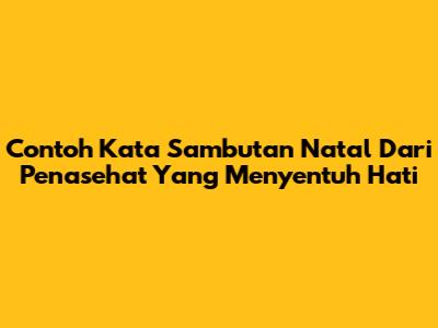 Contoh Kata Sambutan Natal Dari Penasehat Yang Menyentuh Hati