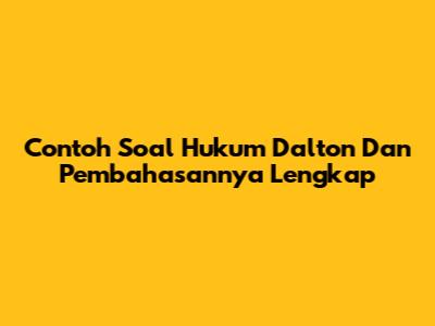 Contoh Soal Hukum Dalton Dan Pembahasannya Lengkap