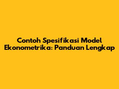 Contoh Spesifikasi Model Ekonometrika: Panduan Lengkap