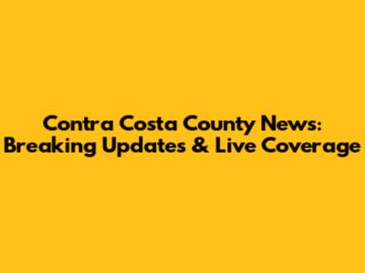 Contra Costa County News: Breaking Updates & Live Coverage