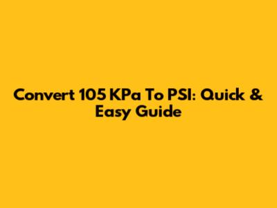 Convert 105 KPa To PSI: Quick & Easy Guide