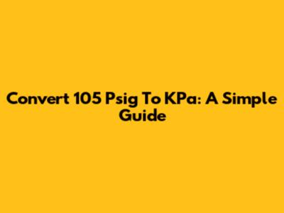 Convert 105 Psig To KPa: A Simple Guide