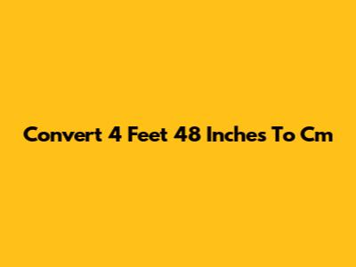 Convert 4 Feet 48 Inches To Cm