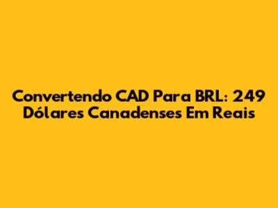 Convertendo CAD Para BRL: 249 Dólares Canadenses Em Reais