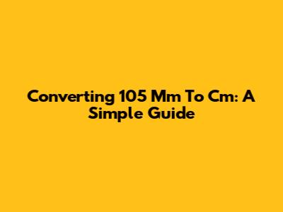 Converting 105 Mm To Cm: A Simple Guide
