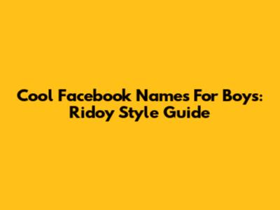 Cool Facebook Names For Boys: Ridoy Style Guide
