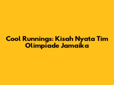 Cool Runnings: Kisah Nyata Tim Olimpiade Jamaika