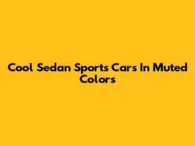 Cool Sedan Sports Cars In Muted Colors